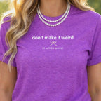 Don't Make It Weird Funny Graphic Tee Shirt