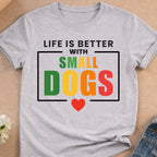 Grey t-shirt with text "Life is Better With Small Dogs" and a red heart.