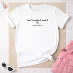 Don't Make It Weird Graphic Tee Statement Shirt