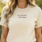 I'm Cute But I Will Argue Statement T-Shirt