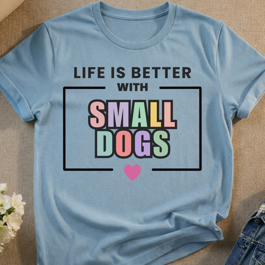 Light blue t-shirt with "Life is Better with Small Dogs" and a heart.