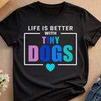 Black t-shirt with "LIFE IS BETTER WITH TINY DOGS" and a heart.