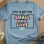 Light blue t-shirt with "Life is Better with Small Dog Love" text.