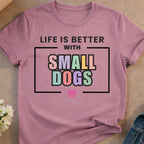 T-shirt with "Life is Better With Small Dogs" text and a heart.