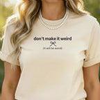 Don't Make It Weird Statement Shirt Casual Wear