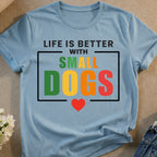 Light blue t-shirt with "LIFE IS BETTER WITH SMALL DOGS" text.