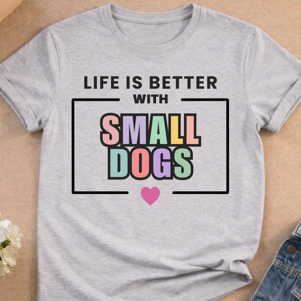 Light grey t-shirt with "Life is Better With Small Dogs" and a heart.