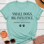 Small Dogs. Big Influence. T-shirt