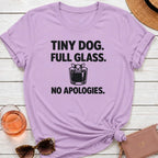 Tiny Dog, Full Glass, No Apologies T-Shirt