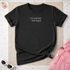I'm Cute But I Will Argue Statement Shirt