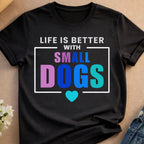 Black t-shirt with "Life is Better With Small Dogs" text and a heart.