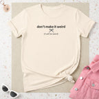 Don't Make It Weird Shirt Funny Phrase T-shirt