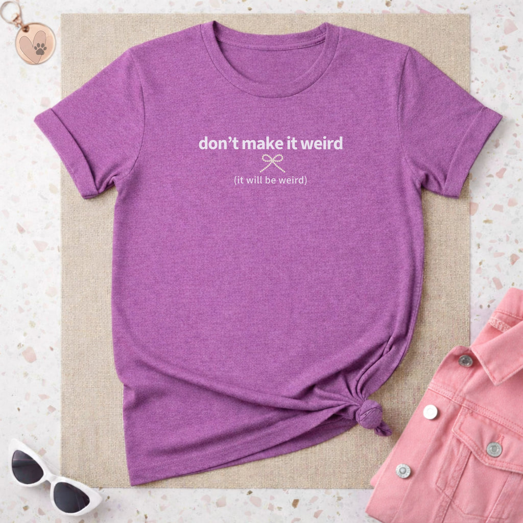 Don't Make It Weird Graphic Tee with Cute Saying