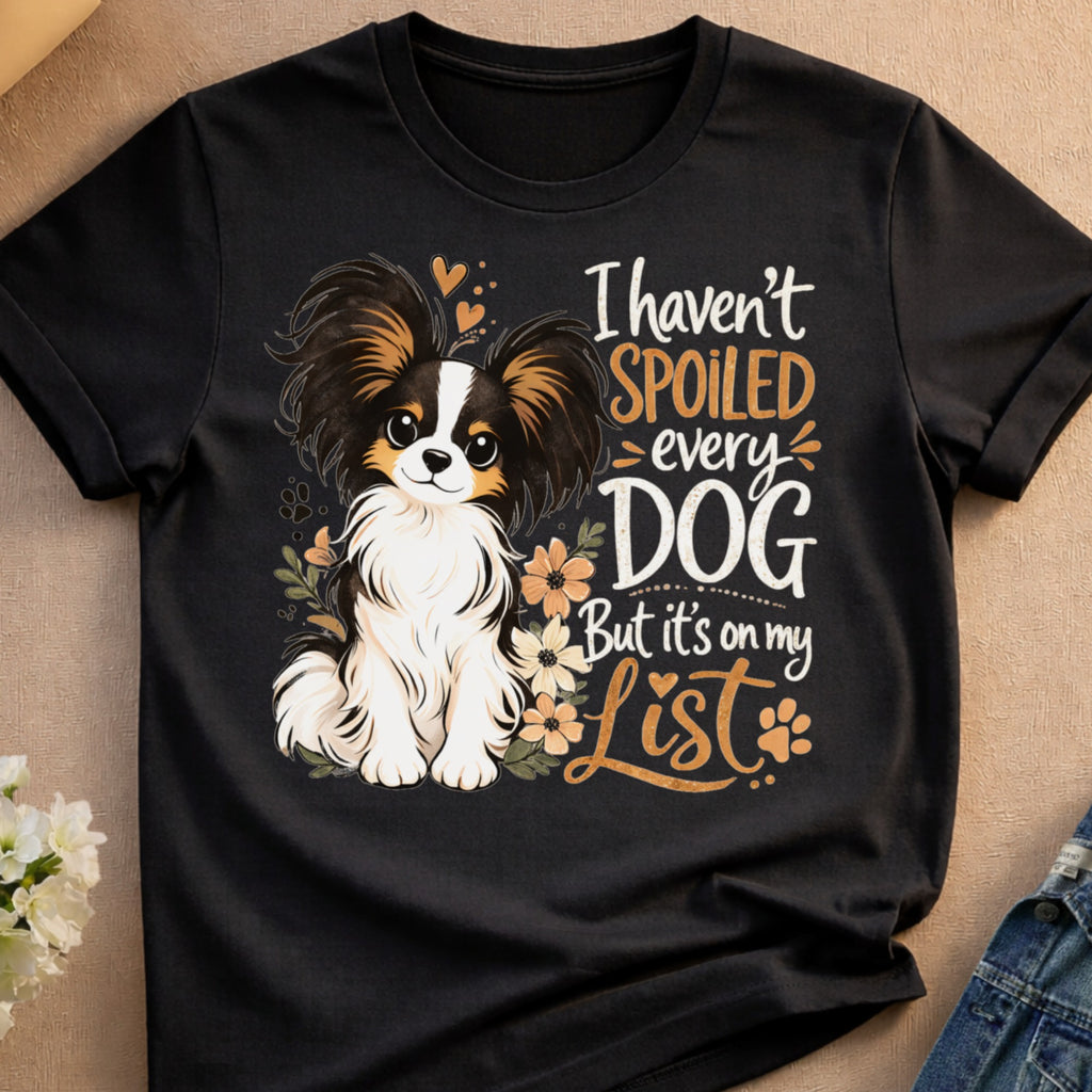 I haven't SPOILED every DOG But it's on my List T-shirt