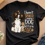 I haven't SPOILED every DOG But it's on my List T-shirt