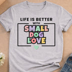 Gray t-shirt with "Life is Better With Small Dog Love" text.