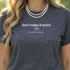 Don't Make It Weird Funny Quote T-Shirt